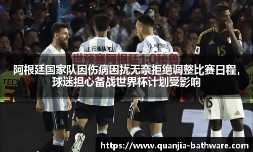 阿根廷国家队因伤病困扰无奈拒绝调整比赛日程，球迷担心备战世界杯计划受影响