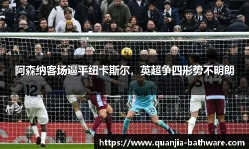 阿森纳客场逼平纽卡斯尔，英超争四形势不明朗