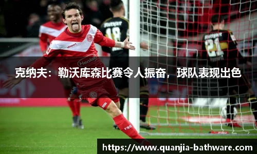 克纳夫：勒沃库森比赛令人振奋，球队表现出色