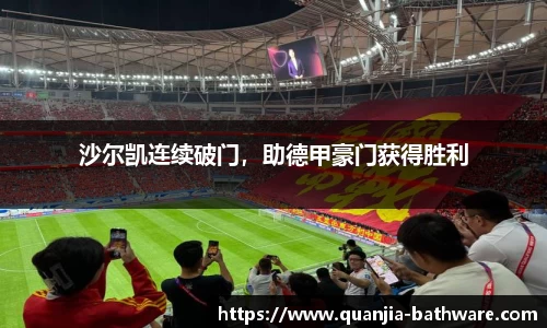 沙尔凯连续破门，助德甲豪门获得胜利