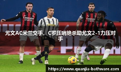 尤文AC米兰交手，C罗压哨绝杀助尤文2-1力压对手