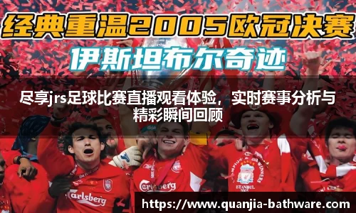 尽享jrs足球比赛直播观看体验，实时赛事分析与精彩瞬间回顾
