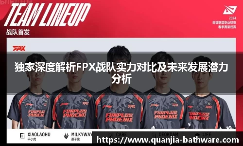 独家深度解析FPX战队实力对比及未来发展潜力分析