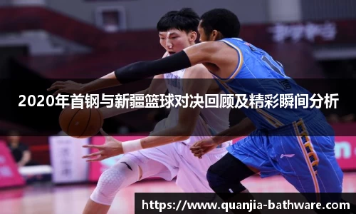 2020年首钢与新疆篮球对决回顾及精彩瞬间分析